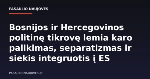 Bosnijos ir Hercegovinos politinę tikrovę lemia karo palikimas, separatizmas ir siekis integruotis į ES