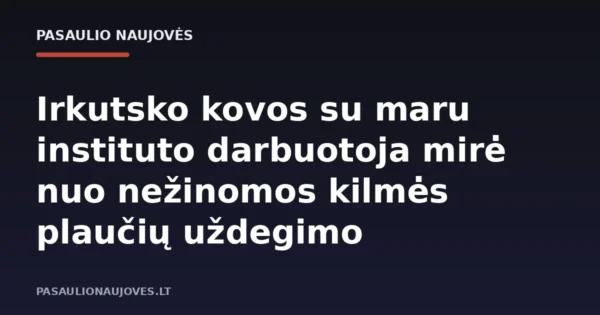 Irkutsko kovos su maru instituto darbuotoja mirė nuo nežinomos kilmės plaučių uždegimo