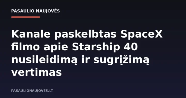 Kanale paskelbtas SpaceX filmo apie Starship 40 nusileidimą ir sugrįžimą vertimas