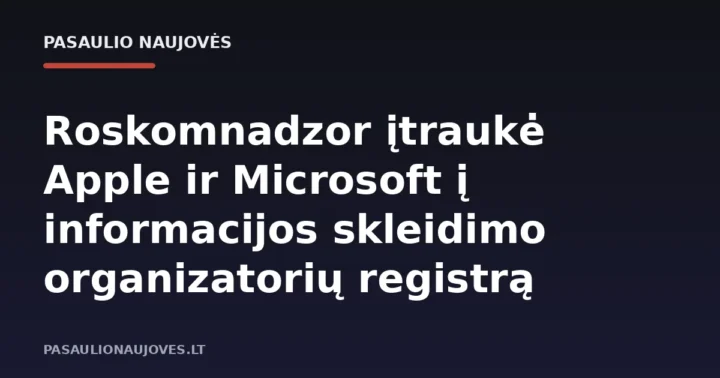 Roskomnadzor įtraukė Apple ir Microsoft į informacijos skleidimo organizatorių registrą