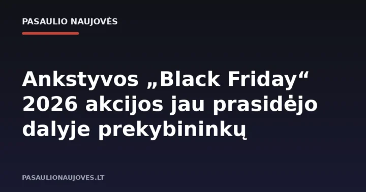 Ankstyvos „Black Friday“ 2026 akcijos jau prasidėjo dalyje prekybininkų