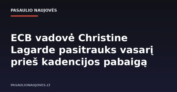 ECB vadovė Christine Lagarde pasitrauks vasarį prieš kadencijos pabaigą