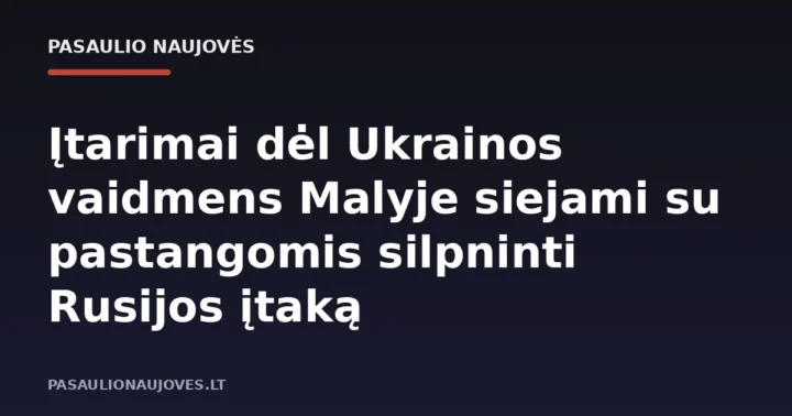 Įtarimai dėl Ukrainos vaidmens Malyje siejami su pastangomis silpninti Rusijos įtaką