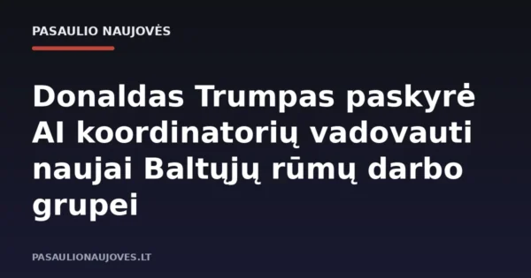 Donaldas Trumpas paskyrė AI koordinatorių vadovauti naujai Baltųjų rūmų darbo grupei