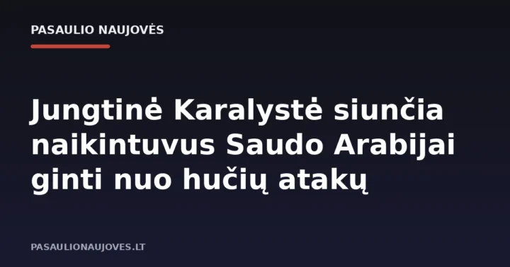 Jungtinė Karalystė siunčia naikintuvus Saudo Arabijai ginti nuo hučių atakų