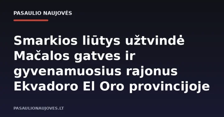 Smarkios liūtys užtvindė Mačalos gatves ir gyvenamuosius rajonus Ekvadoro El Oro provincijoje