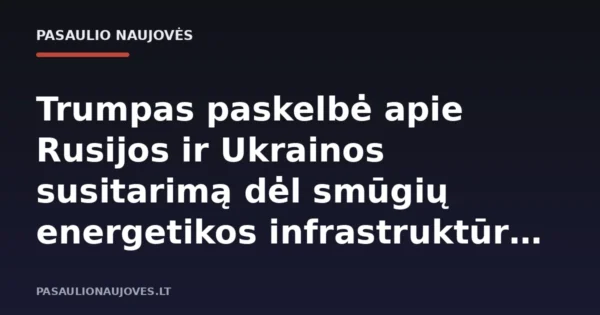 Trumpas paskelbė apie Rusijos ir Ukrainos susitarimą dėl smūgių energetikos infrastruktūrai stabdymo