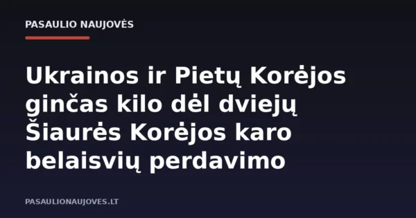 Ukrainos ir Pietų Korėjos ginčas kilo dėl dviejų Šiaurės Korėjos karo belaisvių perdavimo