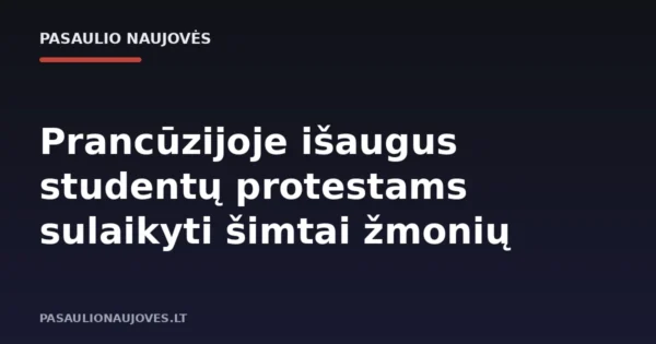 Prancūzijoje išaugus studentų protestams sulaikyti šimtai žmonių