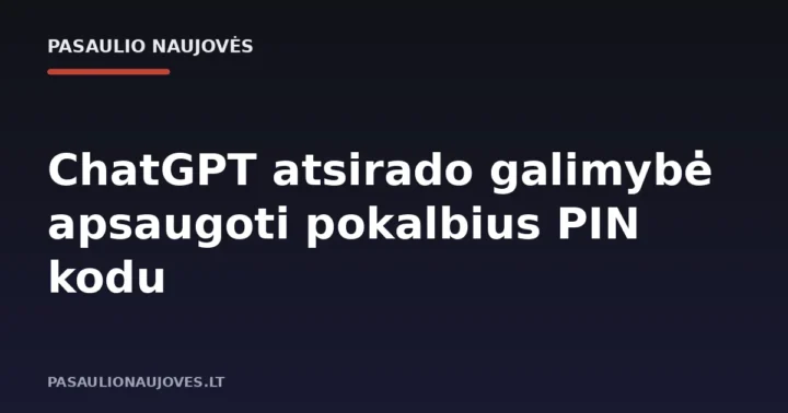 ChatGPT atsirado galimybė apsaugoti pokalbius PIN kodu