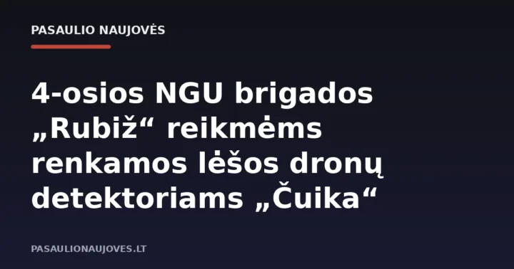 4-osios NGU brigados „Rubiž“ reikmėms renkamos lėšos dronų detektoriams „Čuika“