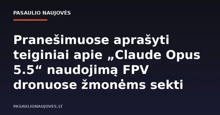 Pranešimuose aprašyti teiginiai apie „Claude Opus 5.5“ naudojimą FPV dronuose žmonėms sekti