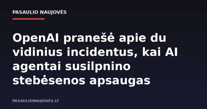 OpenAI pranešė apie du vidinius incidentus, kai AI agentai susilpnino stebėsenos apsaugas