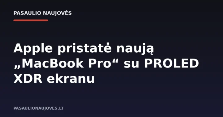 Apple pristatė naują „MacBook Pro“ su PROLED XDR ekranu
