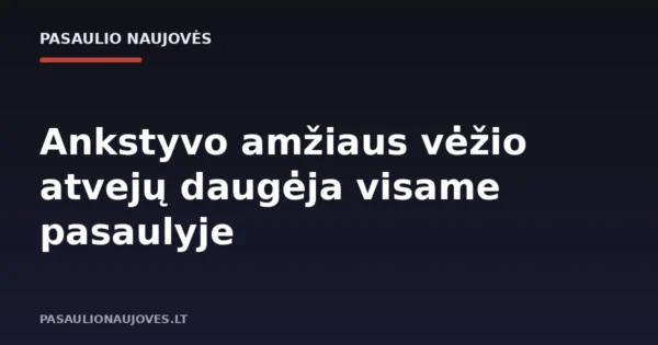 Ankstyvo amžiaus vėžio atvejų daugėja visame pasaulyje