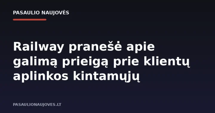 Railway pranešė apie galimą prieigą prie klientų aplinkos kintamųjų