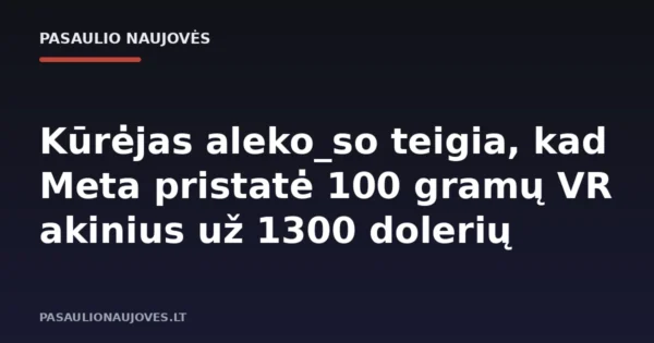 Kūrėjas aleko_so teigia, kad Meta pristatė 100 gramų VR akinius už 1300 dolerių