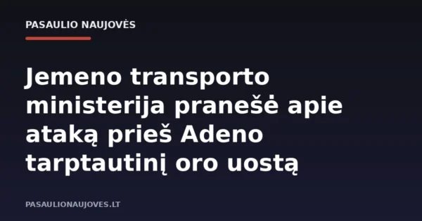 Jemeno transporto ministerija pranešė apie ataką prieš Adeno tarptautinį oro uostą