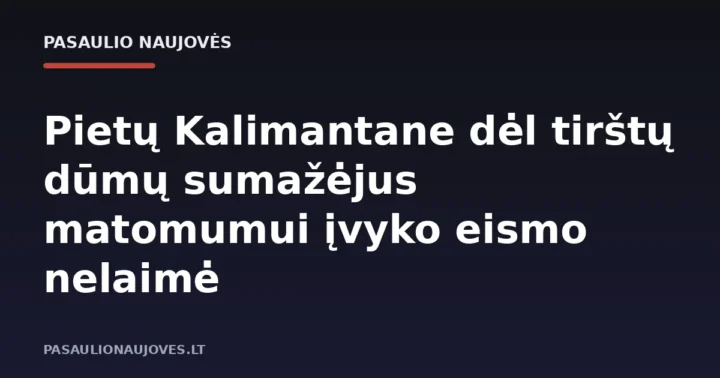 Pietų Kalimantane dėl tirštų dūmų sumažėjus matomumui įvyko eismo nelaimė