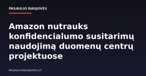 Amazon nutrauks konfidencialumo susitarimų naudojimą duomenų centrų projektuose