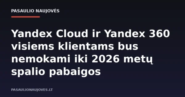 Yandex Cloud ir Yandex 360 visiems klientams bus nemokami iki 2026 metų spalio pabaigos