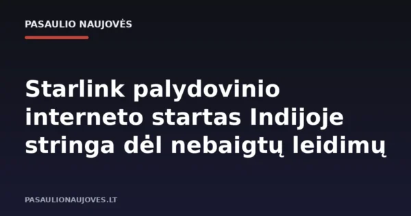 Starlink palydovinio interneto startas Indijoje stringa dėl nebaigtų leidimų