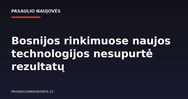 Bosnijos rinkimuose naujos technologijos nesupurtė rezultatų