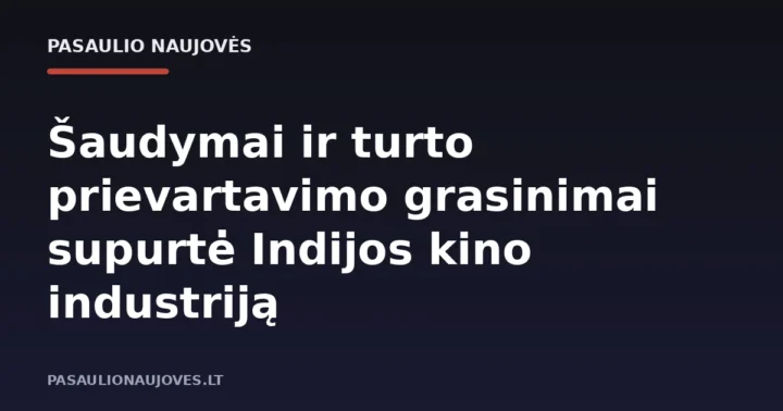Šaudymai ir turto prievartavimo grasinimai supurtė Indijos kino industriją