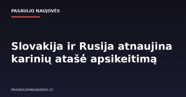 Slovakija ir Rusija atnaujina karinių atašė apsikeitimą