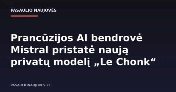 Prancūzijos AI bendrovė Mistral pristatė naują privatų modelį „Le Chonk“