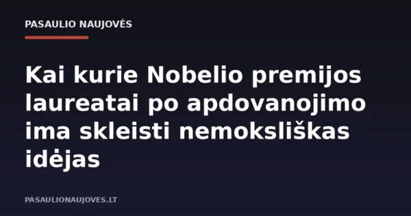 Kai kurie Nobelio premijos laureatai po apdovanojimo ima skleisti nemoksliškas idėjas