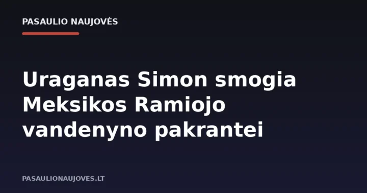 Uraganas Simon smogia Meksikos Ramiojo vandenyno pakrantei