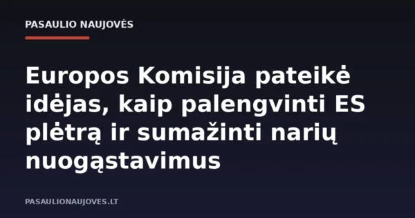 Europos Komisija pateikė idėjas, kaip palengvinti ES plėtrą ir sumažinti narių nuogąstavimus