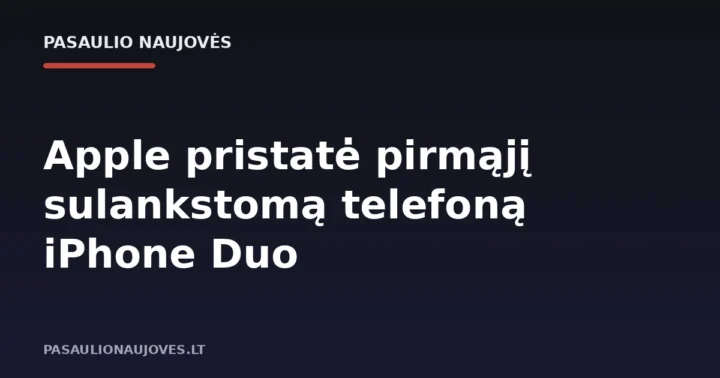 Apple pristatė pirmąjį sulankstomą telefoną iPhone Duo
