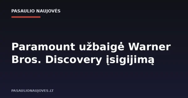 Paramount užbaigė Warner Bros. Discovery įsigijimą