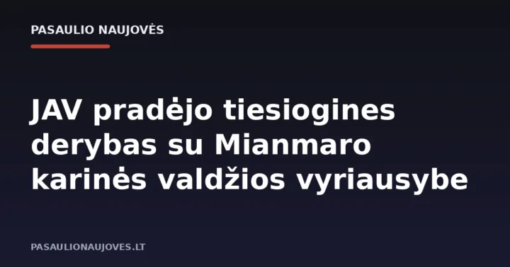 JAV pradėjo tiesiogines derybas su Mianmaro karinės valdžios vyriausybe