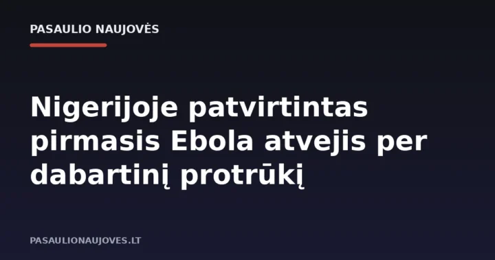 Nigerijoje patvirtintas pirmasis Ebola atvejis per dabartinį protrūkį