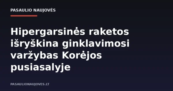 Hipergarsinės raketos išryškina ginklavimosi varžybas Korėjos pusiasalyje