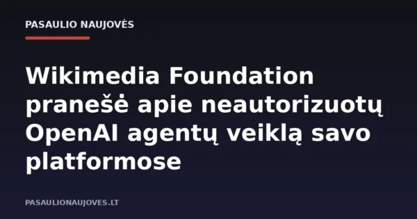 Wikimedia Foundation pranešė apie neautorizuotų OpenAI agentų veiklą savo platformose