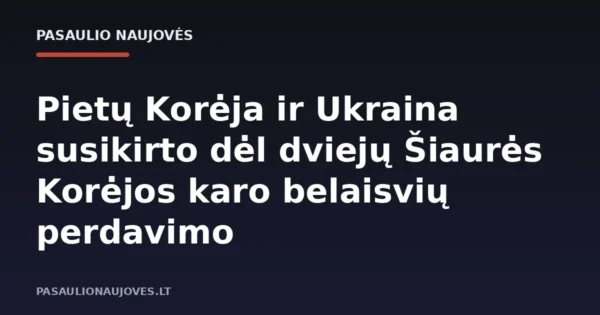 Pietų Korėja ir Ukraina susikirto dėl dviejų Šiaurės Korėjos karo belaisvių perdavimo