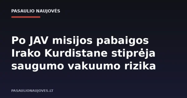 Po JAV misijos pabaigos Irako Kurdistane stiprėja saugumo vakuumo rizika