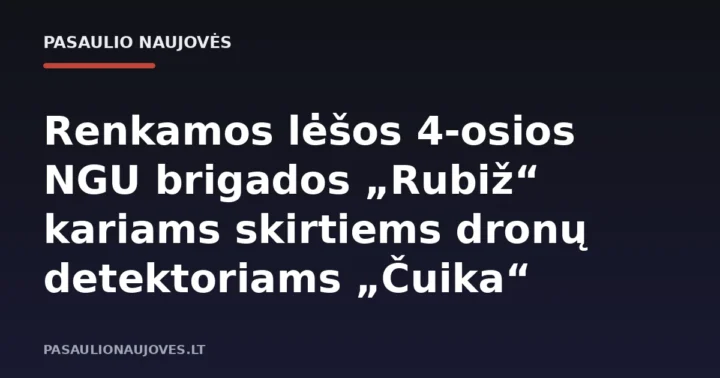 Renkamos lėšos 4-osios NGU brigados „Rubiž“ kariams skirtiems dronų detektoriams „Čuika“