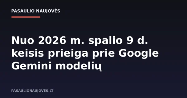 Nuo 2026 m. spalio 9 d. keisis prieiga prie Google Gemini modelių