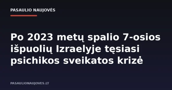 Po 2023 metų spalio 7-osios išpuolių Izraelyje tęsiasi psichikos sveikatos krizė