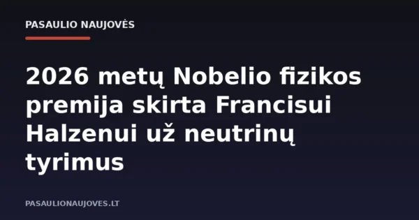 2026 metų Nobelio fizikos premija skirta Francisui Halzenui už neutrinų tyrimus