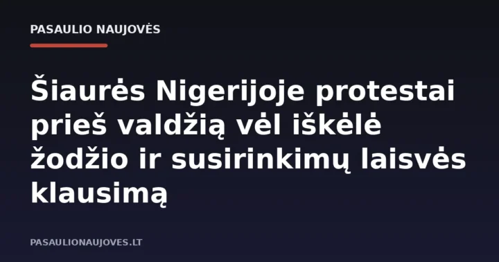 Šiaurės Nigerijoje protestai prieš valdžią vėl iškėlė žodžio ir susirinkimų laisvės klausimą