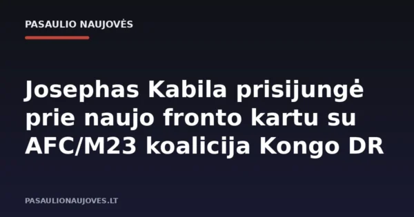 Josephas Kabila prisijungė prie naujo fronto kartu su AFC/M23 koalicija Kongo DR