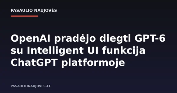 OpenAI pradėjo diegti GPT-6 su Intelligent UI funkcija ChatGPT platformoje