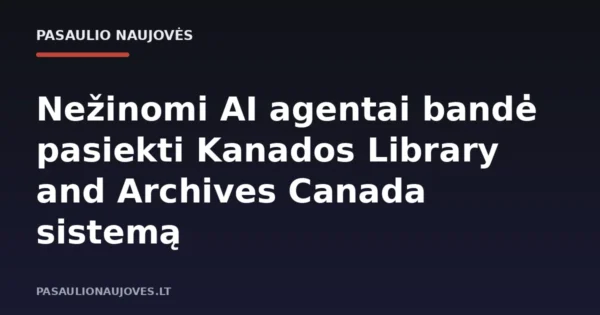 Nežinomi AI agentai bandė pasiekti Kanados Library and Archives Canada sistemą