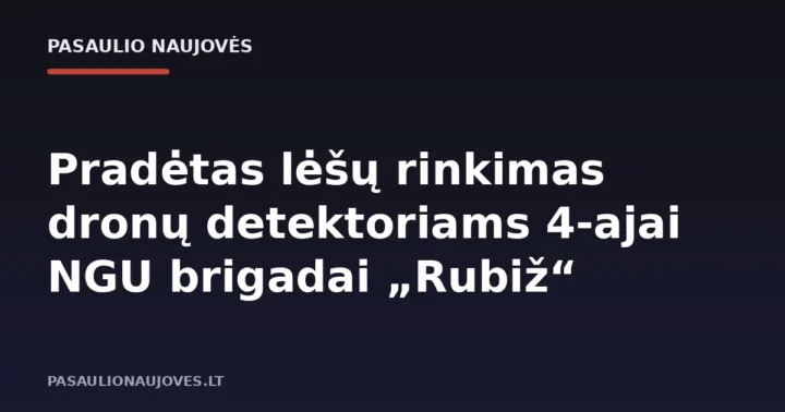 Pradėtas lėšų rinkimas dronų detektoriams 4-ajai NGU brigadai „Rubiž“
